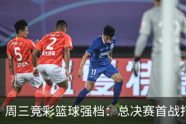 周三竞彩篮球强档：总决赛首战打响 马刺主场迎击尼克斯